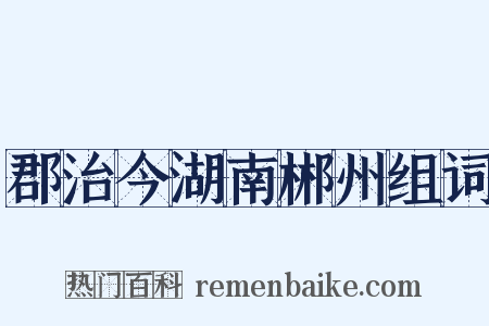 郡治今湖南郴州组词是什么意思的图片